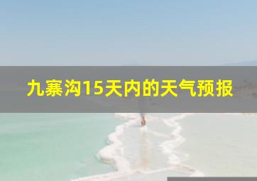 九寨沟15天内的天气预报