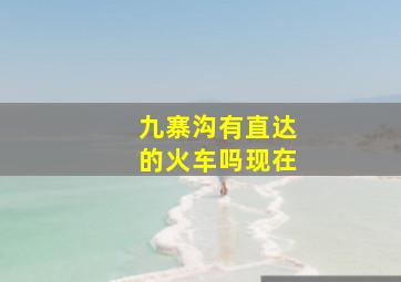 九寨沟有直达的火车吗现在