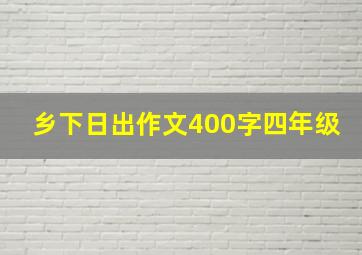 乡下日出作文400字四年级