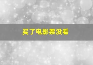 买了电影票没看