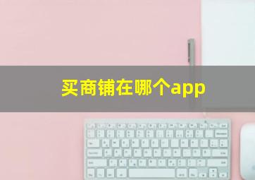 买商铺在哪个app