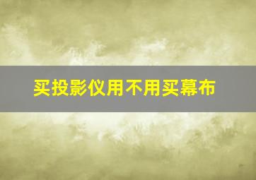 买投影仪用不用买幕布