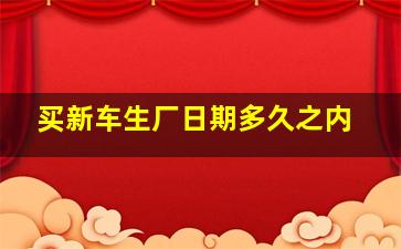 买新车生厂日期多久之内