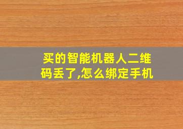 买的智能机器人二维码丢了,怎么绑定手机