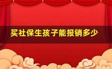 买社保生孩子能报销多少