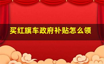 买红旗车政府补贴怎么领