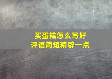 买蛋糕怎么写好评语简短精辟一点