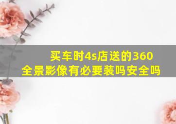 买车时4s店送的360全景影像有必要装吗安全吗