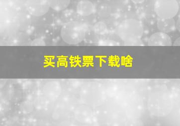 买高铁票下载啥