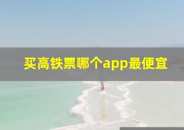 买高铁票哪个app最便宜