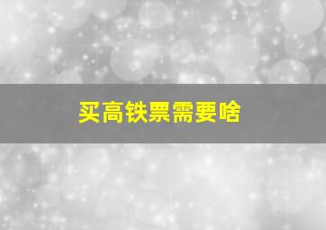 买高铁票需要啥