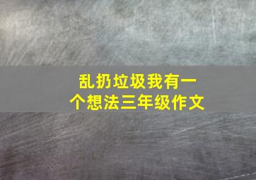 乱扔垃圾我有一个想法三年级作文