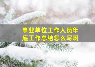 事业单位工作人员年底工作总结怎么写啊