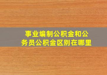 事业编制公积金和公务员公积金区别在哪里