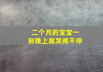 二个月的宝宝一到晚上就哭闹不停