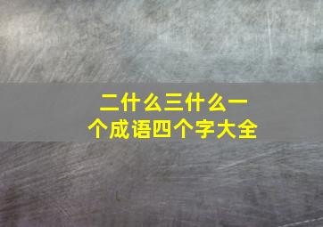 二什么三什么一个成语四个字大全