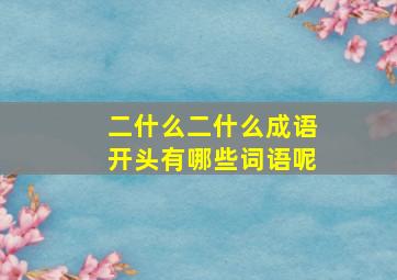 二什么二什么成语开头有哪些词语呢