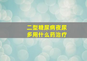 二型糖尿病夜尿多用什么药治疗