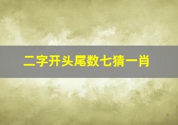 二字开头尾数七猜一肖