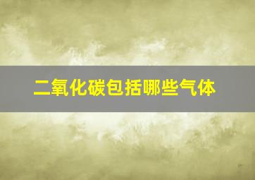 二氧化碳包括哪些气体