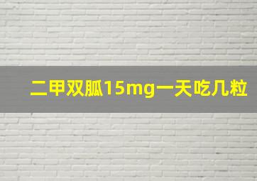 二甲双胍15mg一天吃几粒