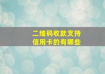 二维码收款支持信用卡的有哪些