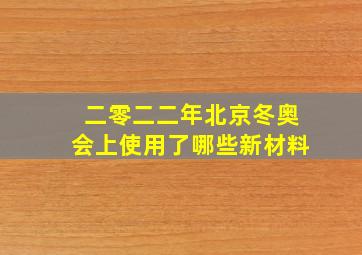 二零二二年北京冬奥会上使用了哪些新材料