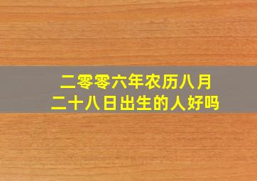 二零零六年农历八月二十八日出生的人好吗