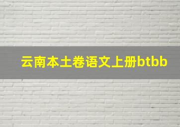 云南本土卷语文上册btbb