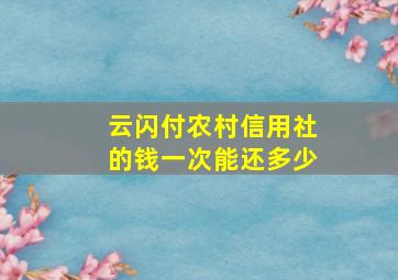 云闪付农村信用社的钱一次能还多少