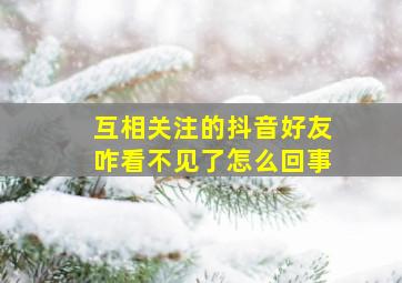 互相关注的抖音好友咋看不见了怎么回事