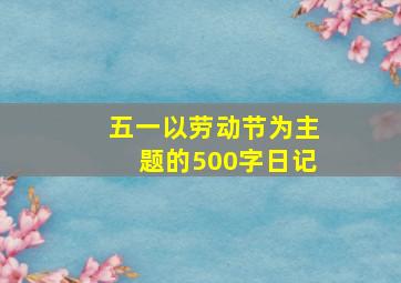 五一以劳动节为主题的500字日记