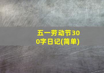 五一劳动节300字日记(简单)