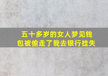 五十多岁的女人梦见钱包被偷走了我去银行挂失