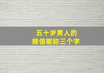 五十岁男人的微信昵称三个字