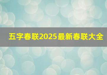 五字春联2025最新春联大全