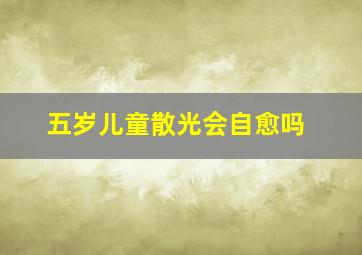 五岁儿童散光会自愈吗