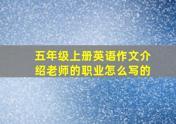 五年级上册英语作文介绍老师的职业怎么写的