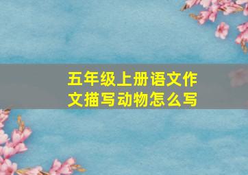 五年级上册语文作文描写动物怎么写