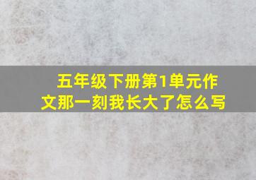 五年级下册第1单元作文那一刻我长大了怎么写