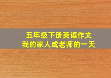 五年级下册英语作文我的家人或老师的一天