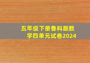 五年级下册鲁科版数学四单元试卷2024