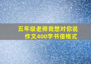 五年级老师我想对你说作文400字书信格式