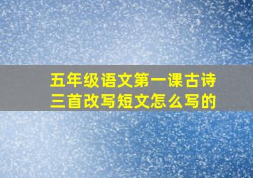 五年级语文第一课古诗三首改写短文怎么写的