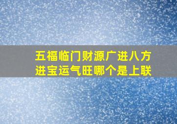 五福临门财源广进八方进宝运气旺哪个是上联