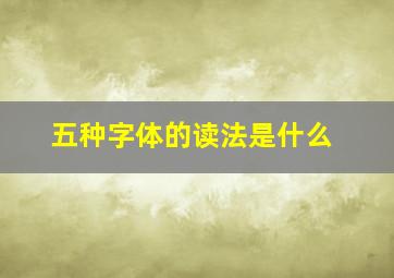 五种字体的读法是什么