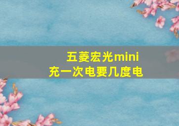 五菱宏光mini充一次电要几度电