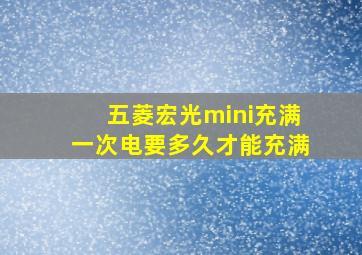 五菱宏光mini充满一次电要多久才能充满