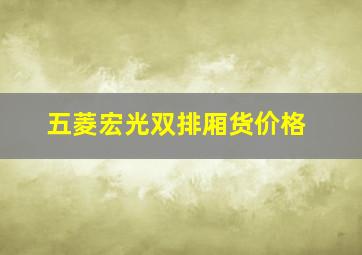 五菱宏光双排厢货价格