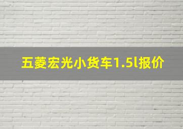 五菱宏光小货车1.5l报价